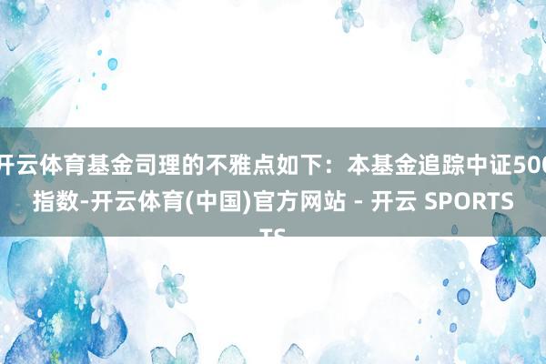 开云体育基金司理的不雅点如下：本基金追踪中证500指数-开云体育(中国)官方网站 - 开云 SPORTS