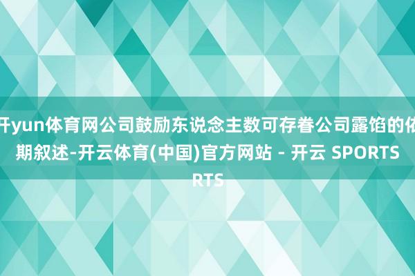 开yun体育网公司鼓励东说念主数可存眷公司露馅的依期叙述-开云体育(中国)官方网站 - 开云 SPORTS