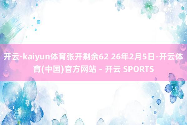 开云·kaiyun体育张开剩余62 26年2月5日-开云体育(中国)官方网站 - 开云 SPORTS